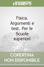 Fisica. Argomenti e test. Per le Scuole superiori libro