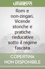 Rom e non-zingari. Vicende storiche e pratiche rieducative sotto il regime fascista libro