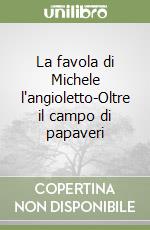 La favola di Michele l'angioletto-Oltre il campo di papaveri libro