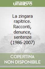 La zingara rapitrice. Racconti, denunce, sentenze (1986-2007)