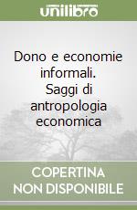 Dono e economie informali. Saggi di antropologia economica libro