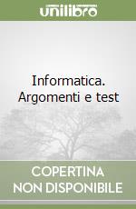 Informatica. Argomenti e test