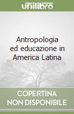 Antropologia ed educazione in America Latina libro