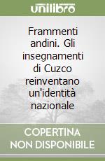 Frammenti andini. Gli insegnamenti di Cuzco reinventano un'identità nazionale libro