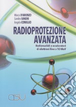 Radioprotezione avanzata. Radionuclidi e acceleratori di elettroni fino a 10 MeV libro