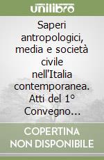 Saperi antropologici, media e società civile nell'Italia contemporanea. Atti del 1° Convegno nazionale dell'ANUAC (Matera, maggio 2008)