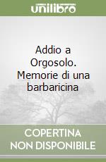 Addio a Orgosolo. Memorie di una barbaricina libro