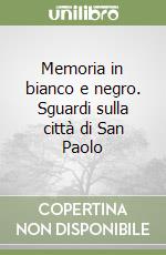 Memoria in bianco e negro. Sguardi sulla città di San Paolo