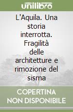 L'Aquila. Una storia interrotta. Fragilità delle architetture e rimozione del sisma