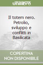 Il totem nero. Petrolio, sviluppo e conflitti in Basilicata libro