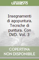 Insegnamenti di agopuntura. Tecniche di puntura. Con DVD. Vol. 3 libro