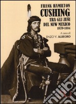 Cushing Frank Hamilton tra gli zuñi del new Mexico 1879-1884