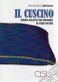 Il cuscino. Nessuna malattia può impedirci di stare con Dio libro