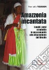 Amazzonia incantata. Luoghi, corpi e malattie in una comunità afro-discendente del Brasile libro di Tassan Manuela