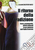 Il ritorno della tradizione. Feste, propaganda, diritti culturali in un contesto dell'Italia Centrale libro