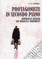 Protagoniste in secondo piano. Femminilità egiziane tra mobilità e immobilità libro