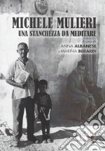 Michele Mulieri. Una stanchezza da meditare libro