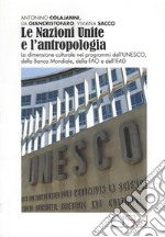 Le Nazioni Unite e l'antropologia. La dimensione culturale nei programmi dell'UNESCO, della Banca Mondiale, della FAO e dell'IFAD libro