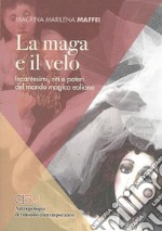 La maga e il velo. Incantesimi, riti e poteri del mondo eoliano libro