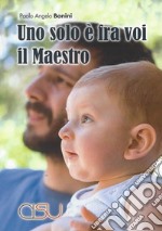 Uno solo è fra voi il Maestro. Homines, dunc docent, discunt libro