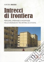 Intrecci di frontiera. Percorsi, speranza e incertezze nelle migrazioni tra Eritrea ed Etiopia