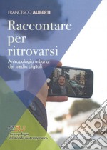 Raccontare per ritrovarsi. Antropologia urbana dei media digitali libro