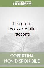 Il segreto recesso e altri racconti libro