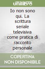 Io non sono qui. La scrittura seriale televisiva come pratica di racconto personale