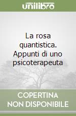 La rosa quantistica. Appunti di uno psicoterapeuta
