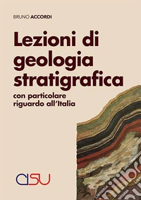 Lezioni di geologia stratigrafica. Con particolare riguardo all'Italia libro