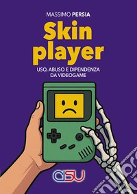 Skin player. Uso, abuso e dipendenza da videogame libro