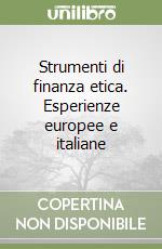 Strumenti di finanza etica. Esperienze europee e italiane libro