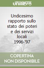 Undicesimo rapporto sullo stato dei poteri e dei servizi locali 1996-'97 libro