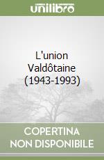 L'union Valdôtaine (1943-1993) libro