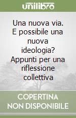 Una nuova via. E possibile una nuova ideologia? Appunti per una riflessione collettiva