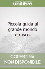 Piccola guida al grande mondo etrusco libro