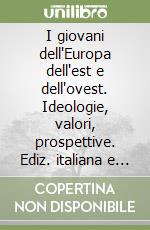 I giovani dell'Europa dell'est e dell'ovest. Ideologie, valori, prospettive. Ediz. italiana e inglese libro