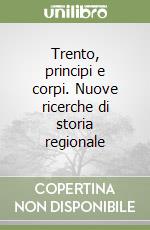 Trento, principi e corpi. Nuove ricerche di storia regionale libro