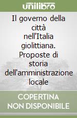 Il governo della città nell'Italia giolittiana. Proposte di storia dell'amministrazione locale libro