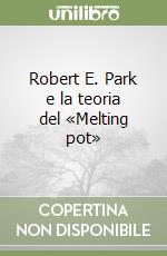 Robert E. Park e la teoria del «Melting pot»