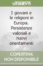 I giovani e le religioni in Europa. Persistenze valoriali e nuovi orientamenti libro