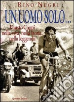 Un uomo solo... Fausto Coppi nella vita, nella storia, nella leggenda libro