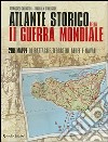 Atlante storico della seconda guerra mondiale. Duecento mappe di battaglie terrestri, aeree e navali. Ediz. illustrata libro