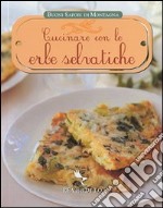 Cucinare con le erbe selvatiche. Ediz. illustrata libro