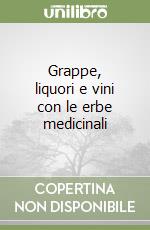 Grappe, liquori e vini con le erbe medicinali libro