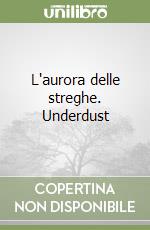 L'aurora delle streghe. Underdust libro