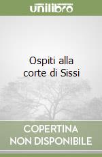 Ospiti alla corte di Sissi libro