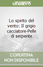 Lo spirito del vento: Il grigio cacciatore-Pelle di serpente libro