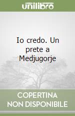 Io credo. Un prete a Medjugorje libro