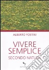 Vivere semplice secondo natura libro di Fostini Alberto